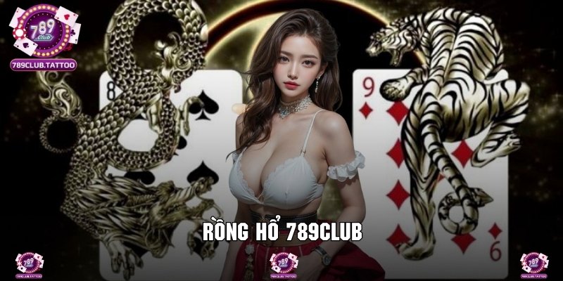 Rồng Hổ 789Club - Game Bài Tốc Độ Nhận Thưởng Cực Khủng