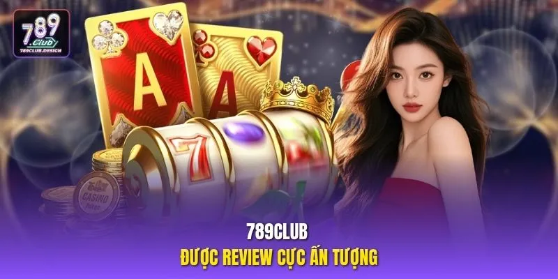 789CLUB được review cực ấn tượng