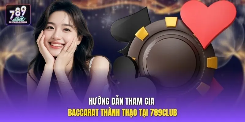 Hướng dẫn tham gia Baccarat thành thạo tại 789CLUB
